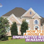How Do I Sell My House With Unpermitted Work in Nashville?